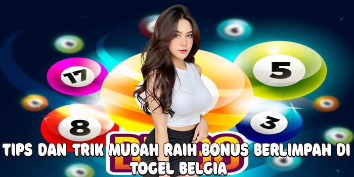 Tips Dan Trik Mudah Raih Bonus Berlimpah Di Togel Belgia