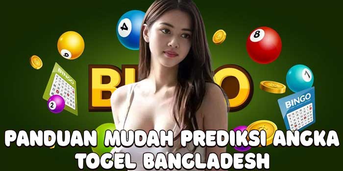 Panduan Mudah Prediksi Angka Togel Bangladesh 