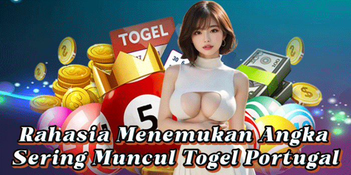 Rahasia Menemukan Angka Sering Muncul Togel Portugal