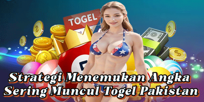 Strategi Menemukan Angka Sering Muncul Togel Pakistan
